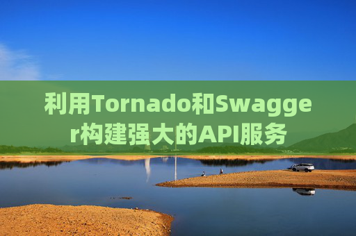 利用Tornado和Swagger构建强大的API服务